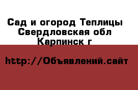 Сад и огород Теплицы. Свердловская обл.,Карпинск г.